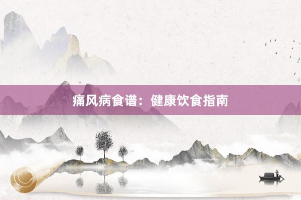 痛风病食谱：健康饮食指南